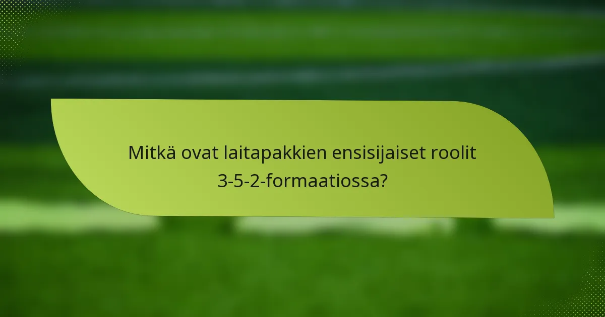 Mitkä ovat laitapakkien ensisijaiset roolit 3-5-2-formaatiossa?