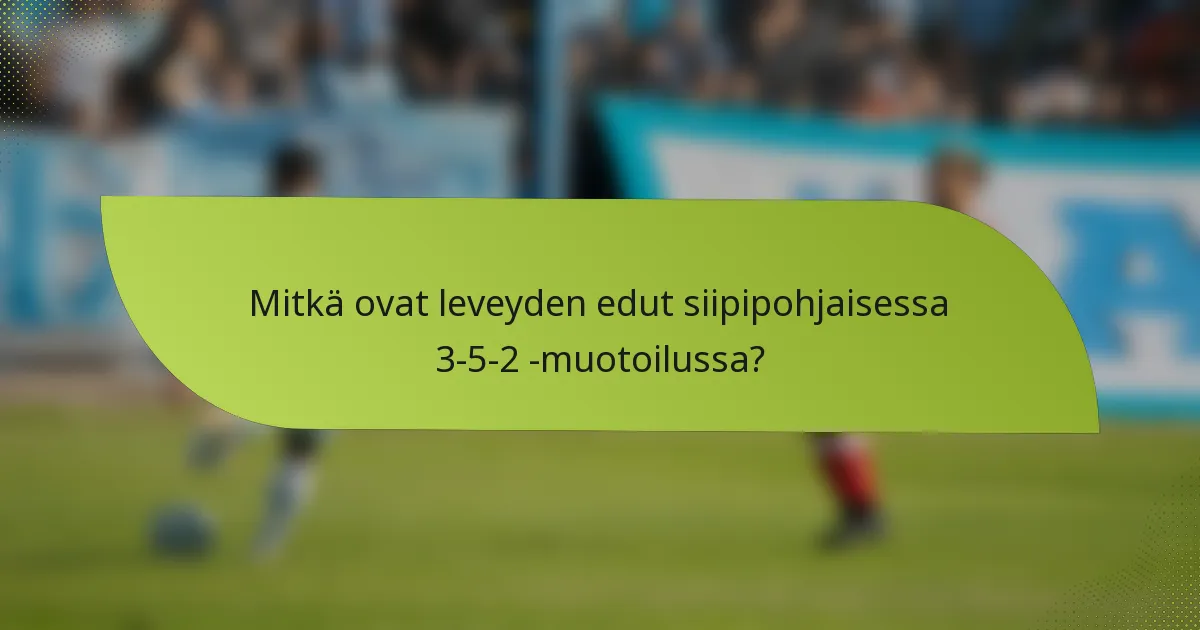 Mitkä ovat leveyden edut siipipohjaisessa 3-5-2 -muotoilussa?