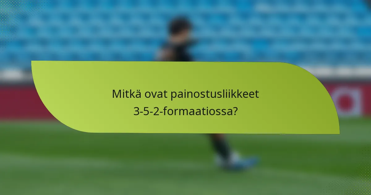 Mitkä ovat painostusliikkeet 3-5-2-formaatiossa?