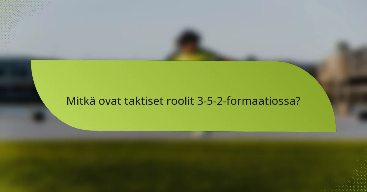 Mitkä ovat taktiset roolit 3-5-2-formaatiossa?