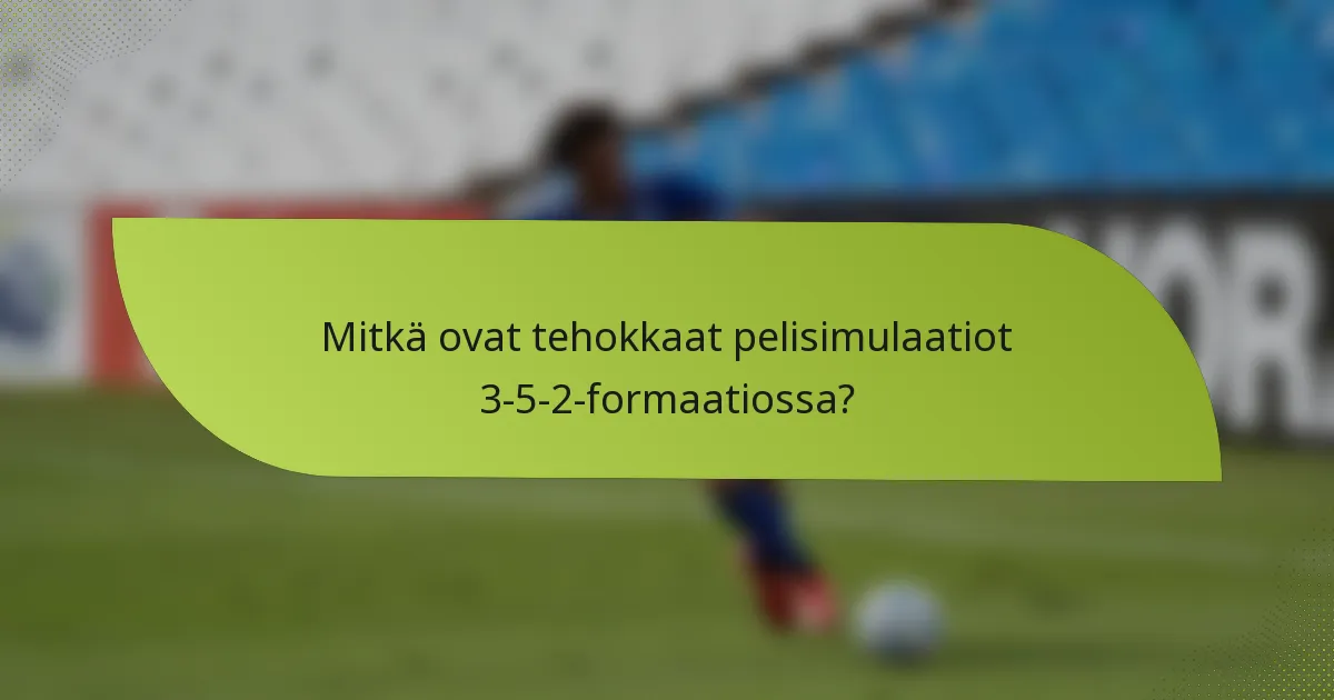Mitkä ovat tehokkaat pelisimulaatiot 3-5-2-formaatiossa?