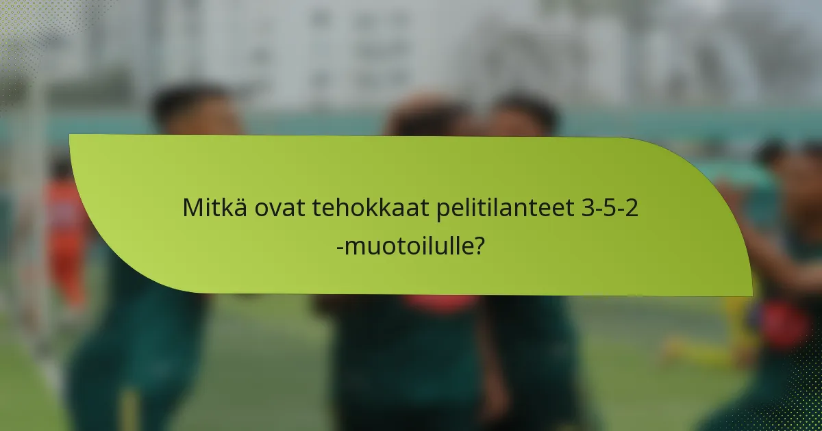 Mitkä ovat tehokkaat pelitilanteet 3-5-2 -muotoilulle?