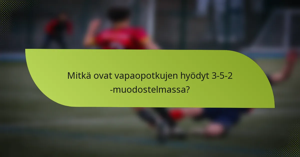 Mitkä ovat vapaopotkujen hyödyt 3-5-2 -muodostelmassa?