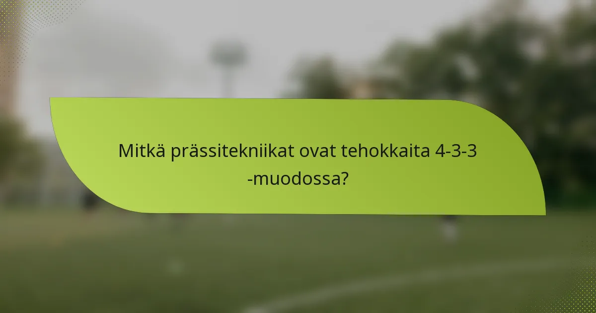 Mitkä prässitekniikat ovat tehokkaita 4-3-3 -muodossa?
